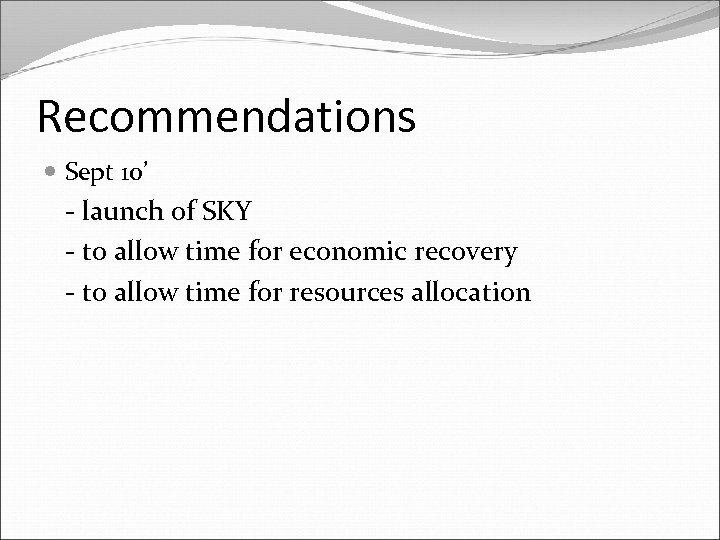 Recommendations Sept 10’ - launch of SKY - to allow time for economic recovery