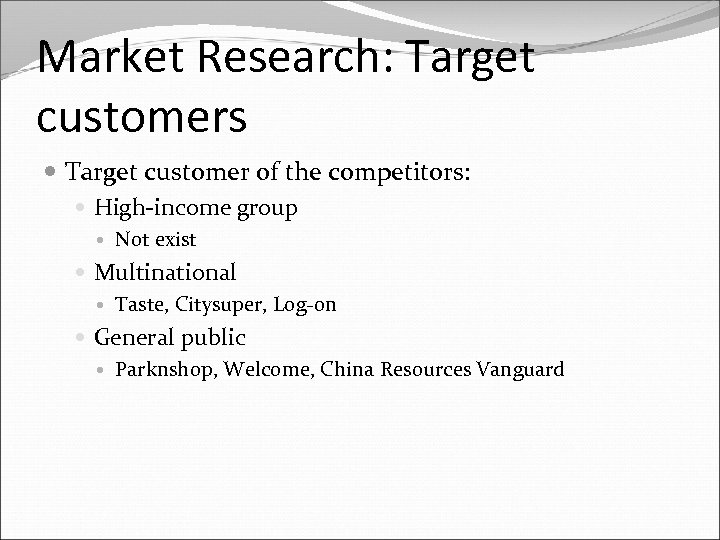 Market Research: Target customers Target customer of the competitors: High-income group Not exist Multinational