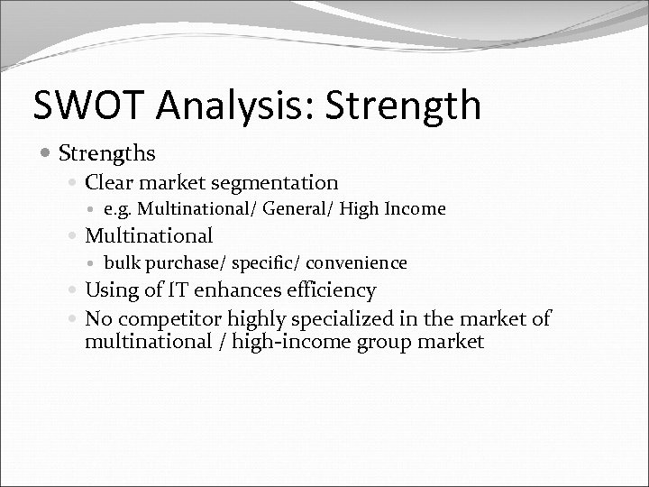 SWOT Analysis: Strengths Clear market segmentation e. g. Multinational/ General/ High Income Multinational bulk