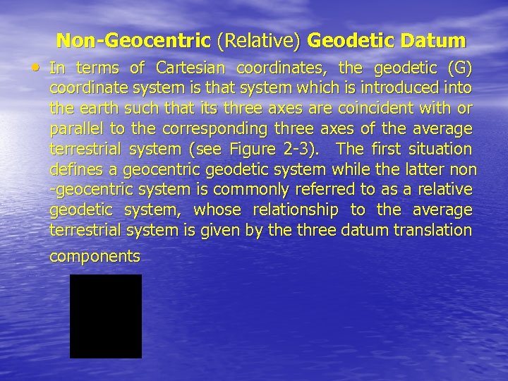 Non-Geocentric (Relative) Geodetic Datum • In terms of Cartesian coordinates, the geodetic (G) coordinate