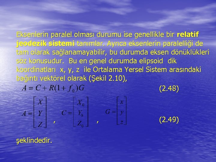 Eksenlerin paralel olması durumu ise genellikle bir relatif jeodezik sistemi tanımlar. Ayrıca eksenlerin paralelliği