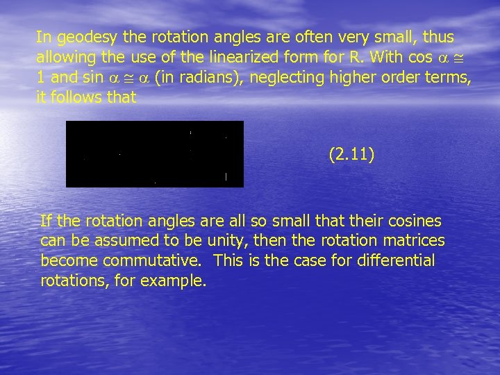 In geodesy the rotation angles are often very small, thus allowing the use of