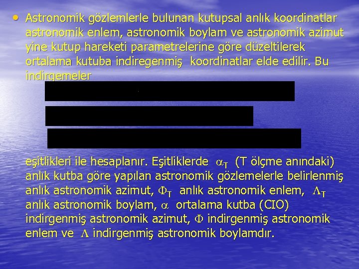  • Astronomik gözlemlerle bulunan kutupsal anlık koordinatlar astronomik enlem, astronomik boylam ve astronomik