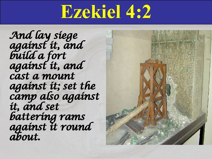 Ezekiel 4: 2 And lay siege against it, and build a fort against it,