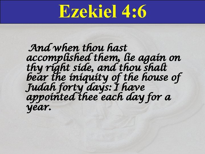 Ezekiel 4: 6 And when thou hast accomplished them, lie again on thy right