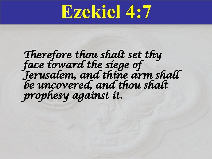 Ezekiel 4: 7 Therefore thou shalt set thy face toward the siege of Jerusalem,