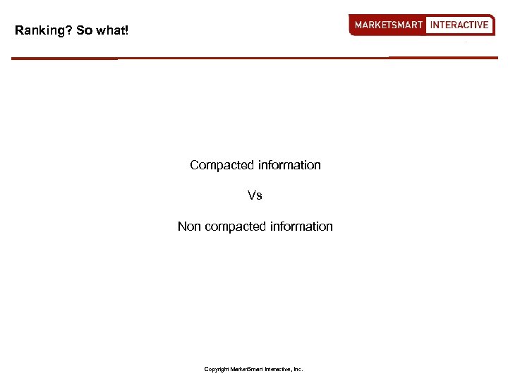Ranking? So what! Compacted information Vs Non compacted information Copyright Market. Smart Interactive, Inc.