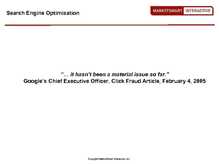 Search Engine Optimisation “… it hasn’t been a material issue so far. ” Google’s