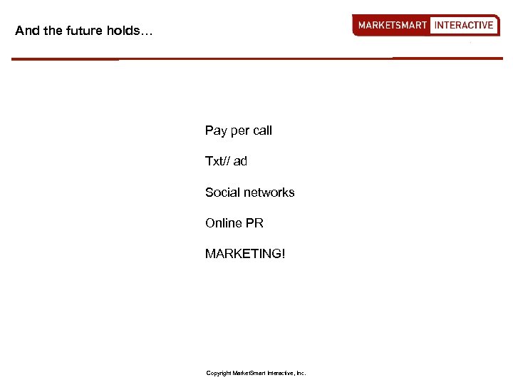 And the future holds… Pay per call Txt// ad Social networks Online PR MARKETING!