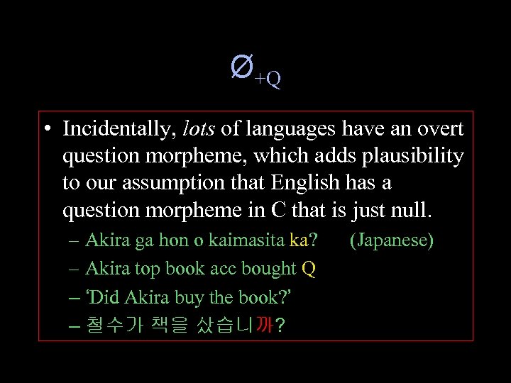 Ø+Q • Incidentally, lots of languages have an overt question morpheme, which adds plausibility