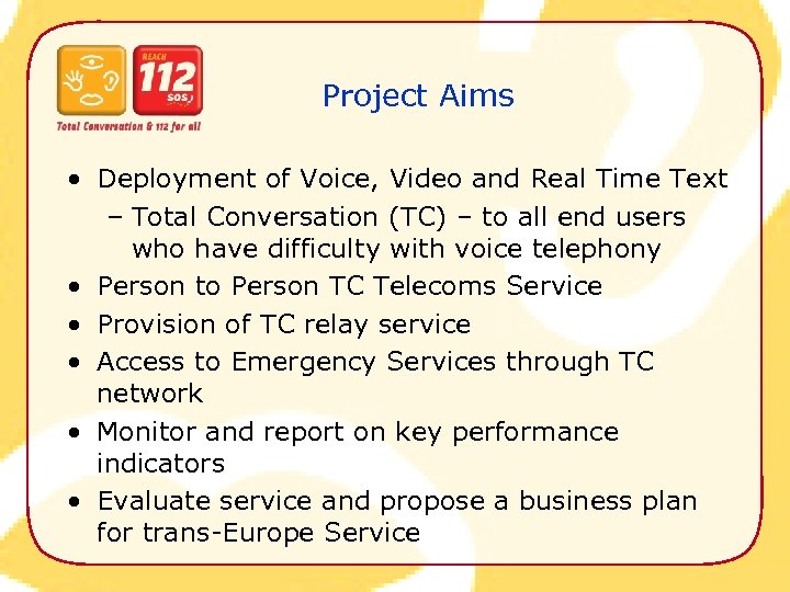 Project Aims • Deployment of Voice, Video and Real Time Text – Total Conversation