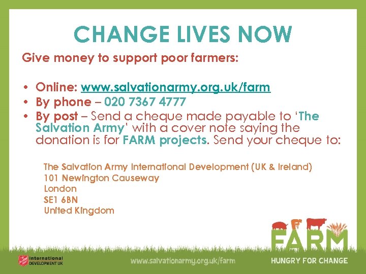 CHANGE LIVES NOW Give money to support poor farmers: • Online: www. salvationarmy. org.