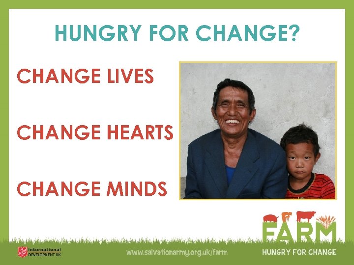 HUNGRY FOR CHANGE? CHANGE LIVES CHANGE HEARTS CHANGE MINDS 