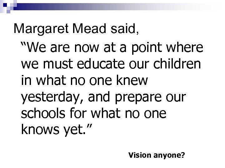 Margaret Mead said, “We are now at a point where we must educate our