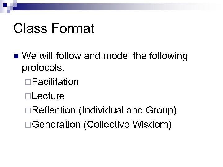 Class Format n We will follow and model the following protocols: ¨Facilitation ¨Lecture ¨Reflection