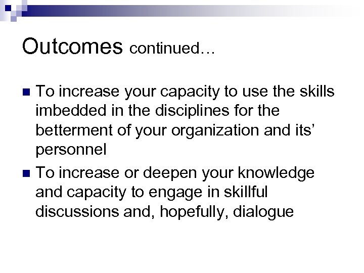 Outcomes continued… To increase your capacity to use the skills imbedded in the disciplines