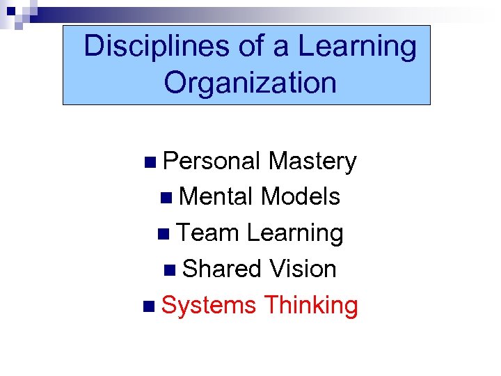 Disciplines of a Learning Organization n Personal Mastery n Mental Models n Team Learning