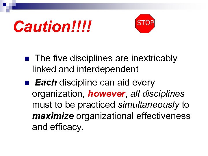 Caution!!!! STOP The five disciplines are inextricably linked and interdependent n Each discipline can