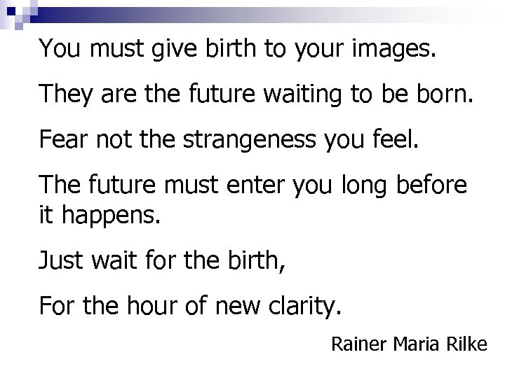 You must give birth to your images. They are the future waiting to be