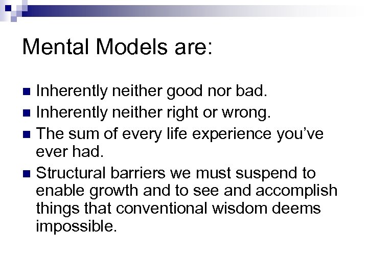 Mental Models are: Inherently neither good nor bad. n Inherently neither right or wrong.
