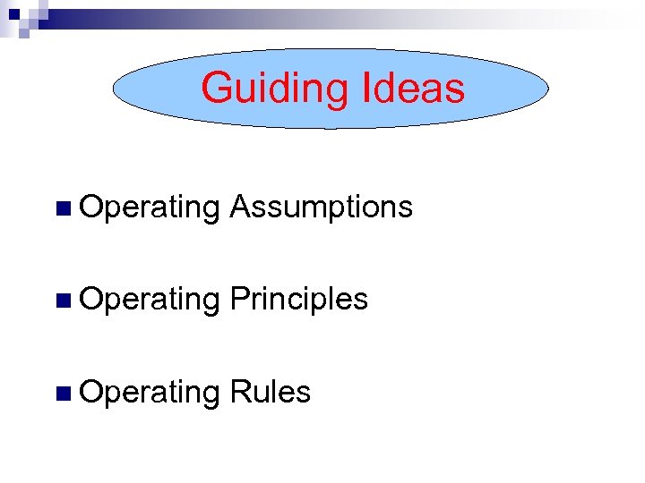 Guiding Ideas n Operating Assumptions n Operating Principles n Operating Rules 