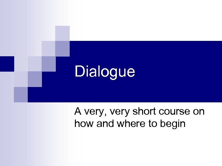 Dialogue A very, very short course on how and where to begin 