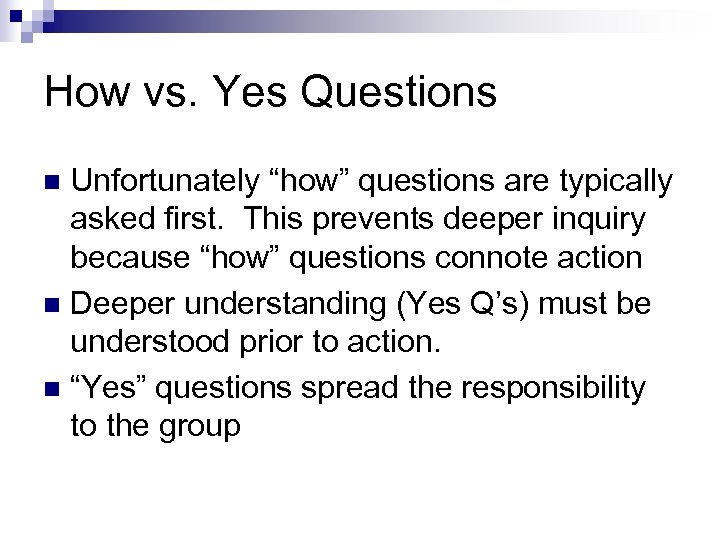 How vs. Yes Questions Unfortunately “how” questions are typically asked first. This prevents deeper