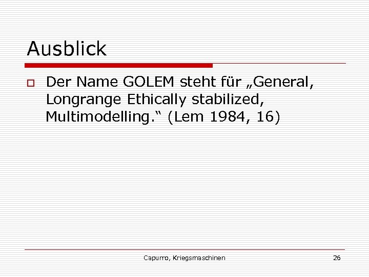 Ausblick o Der Name GOLEM steht für „General, Longrange Ethically stabilized, Multimodelling. “ (Lem