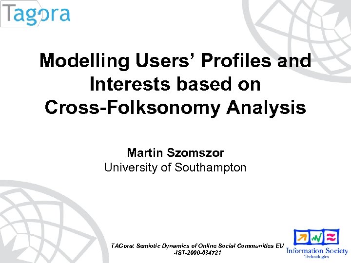 Modelling Users’ Profiles and Interests based on Cross-Folksonomy Analysis Martin Szomszor University of Southampton