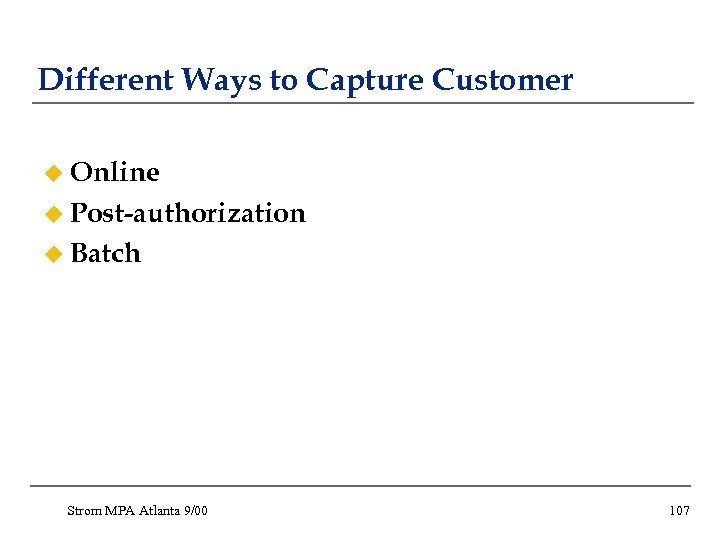 Different Ways to Capture Customer u Online u Post-authorization u Batch Strom MPA Atlanta