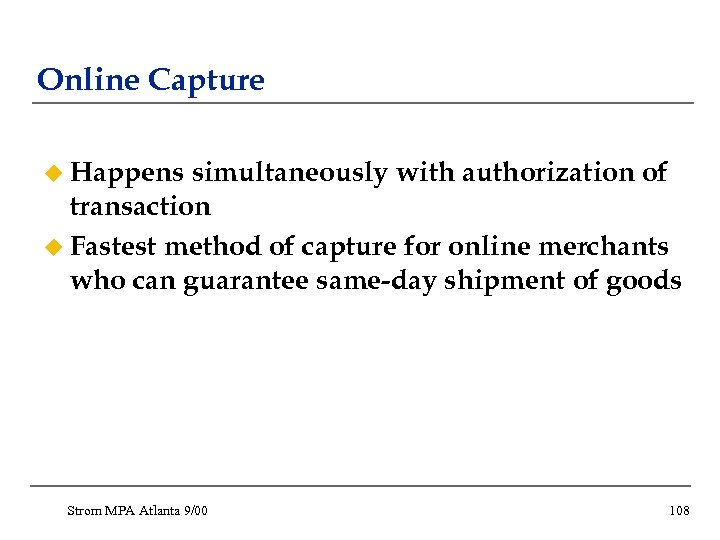 Online Capture u Happens simultaneously with authorization of transaction u Fastest method of capture