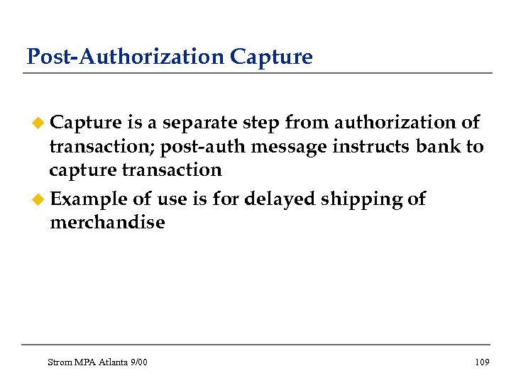 Post-Authorization Capture u Capture is a separate step from authorization of transaction; post-auth message