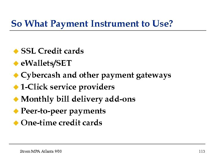 So What Payment Instrument to Use? u SSL Credit cards u e. Wallets/SET u