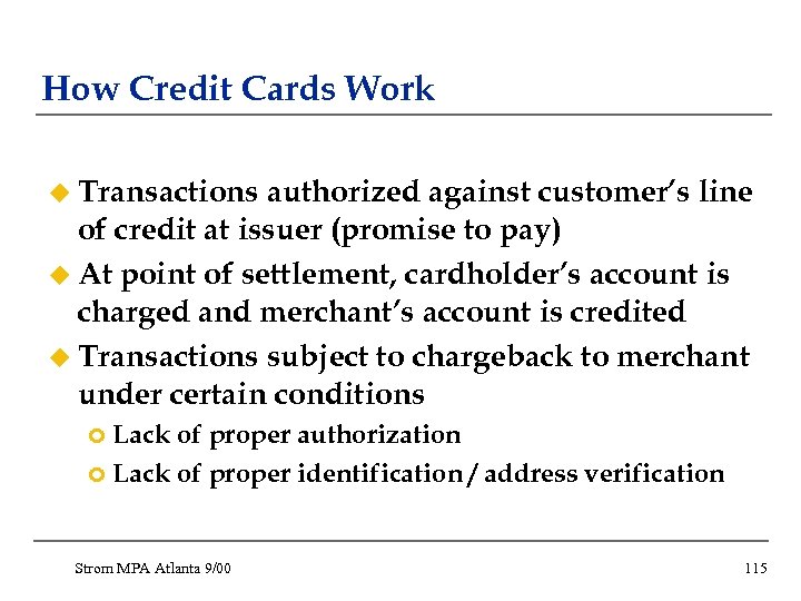 How Credit Cards Work u Transactions authorized against customer’s line of credit at issuer