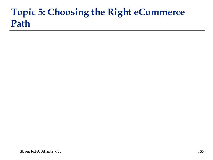 Topic 5: Choosing the Right e. Commerce Path Strom MPA Atlanta 9/00 135 