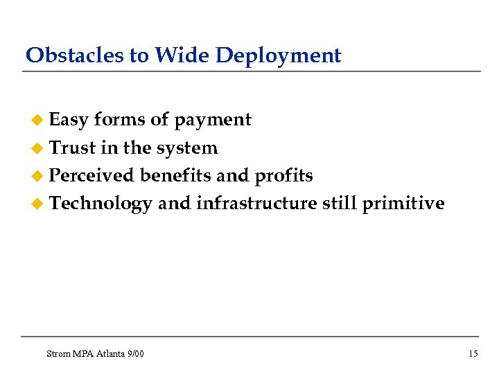 Obstacles to Wide Deployment u Easy forms of payment u Trust in the system