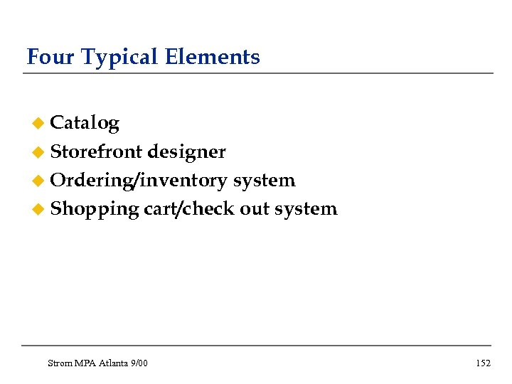 Four Typical Elements u Catalog u Storefront designer u Ordering/inventory system u Shopping cart/check