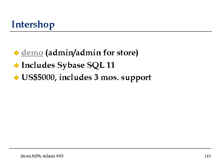 Intershop u demo (admin/admin for store) u Includes Sybase SQL 11 u US$5000, includes