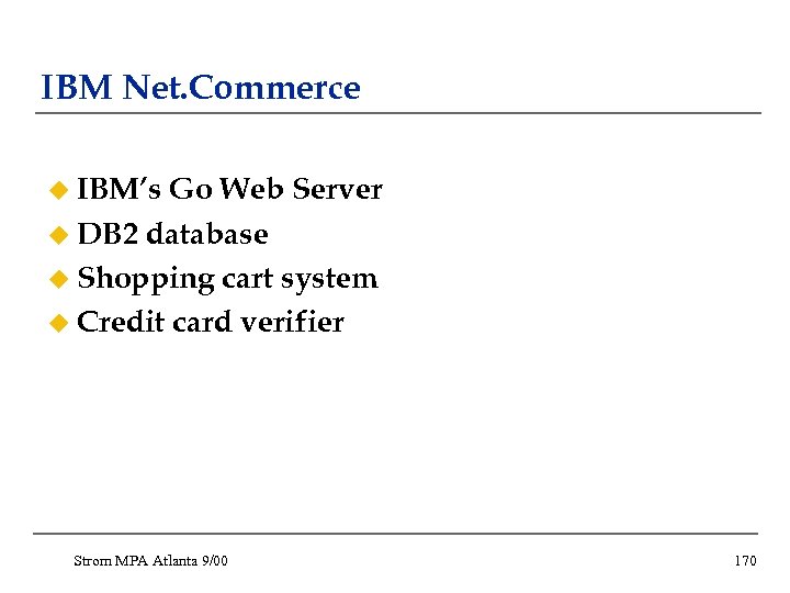 IBM Net. Commerce u IBM’s Go Web Server u DB 2 database u Shopping