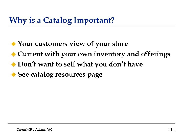 Why is a Catalog Important? u Your customers view of your store u Current