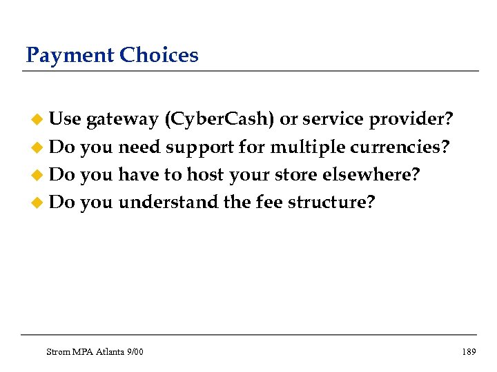 Payment Choices u Use gateway (Cyber. Cash) or service provider? u Do you need