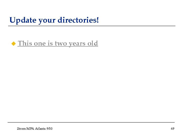Update your directories! u This one is two years old Strom MPA Atlanta 9/00