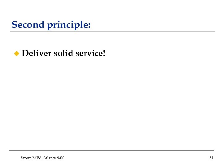 Second principle: u Deliver solid service! Strom MPA Atlanta 9/00 51 