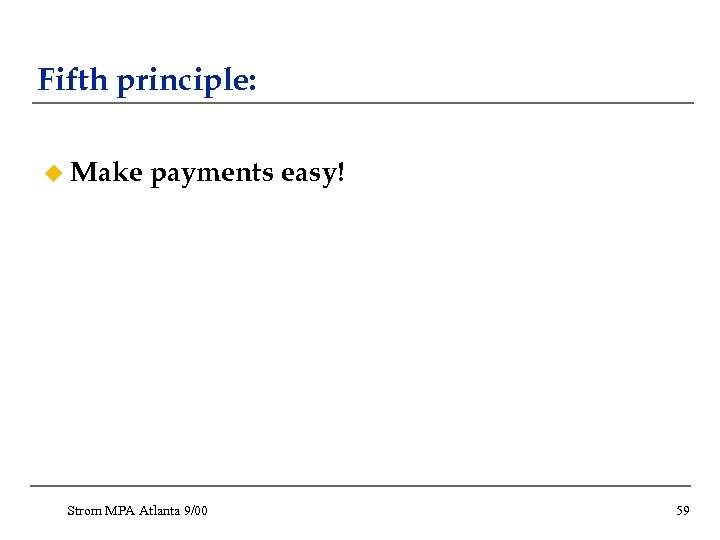 Fifth principle: u Make payments easy! Strom MPA Atlanta 9/00 59 