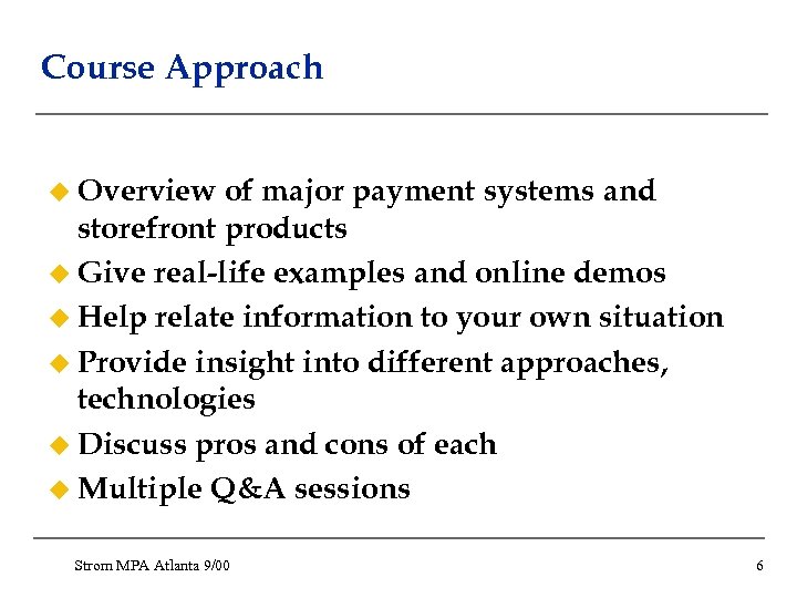 Course Approach u Overview of major payment systems and storefront products u Give real-life