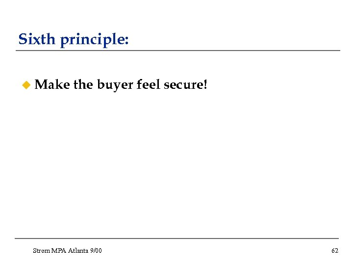 Sixth principle: u Make the buyer feel secure! Strom MPA Atlanta 9/00 62 