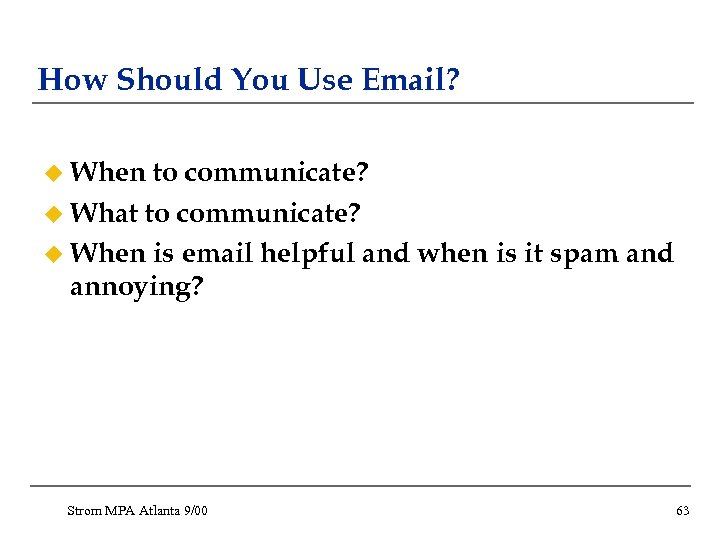 How Should You Use Email? u When to communicate? u What to communicate? u