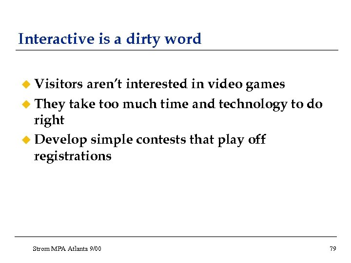 Interactive is a dirty word u Visitors aren’t interested in video games u They