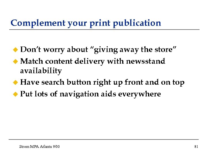 Complement your print publication u Don’t worry about “giving away the store” u Match