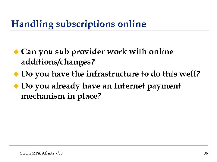 Handling subscriptions online u Can you sub provider work with online additions/changes? u Do